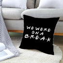 Sierkussensloop - Thema: Friends - Tekst: "We where on a break" - 45 x 45 cm - Zwart